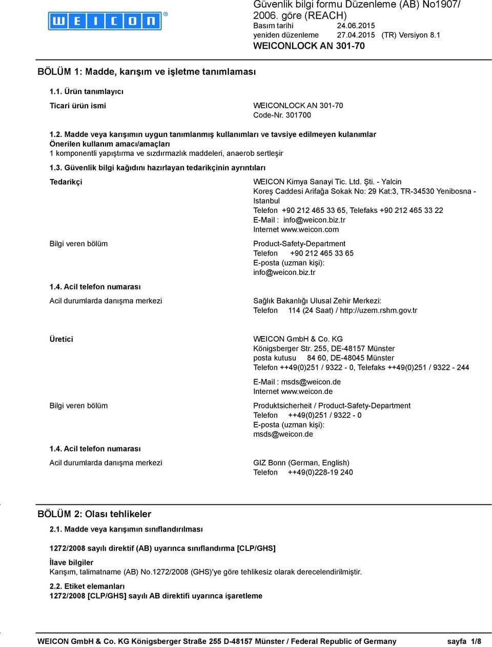 Güvenlik bilgi kağıdını hazırlayan tedarikçinin ayrıntıları Tedarikçi Bilgi veren bölüm 1.4. Acil telefon numarası Acil durumlarda danışma merkezi WEICON Kimya Sanayi Tic. Ltd. Şti.