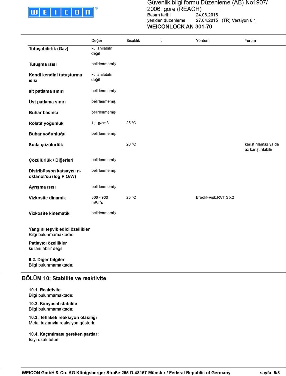 dinamik 500-900 mpa*s 25 C Brookf-Visk.RVT Sp.2 Vizkosite kinematik Yangını teşvik edici özellikler Patlayıcı özellikler kullanılabilir değil 9.2. Diğer bilgiler BÖLÜM 10: Stabilite ve reaktivite 10.