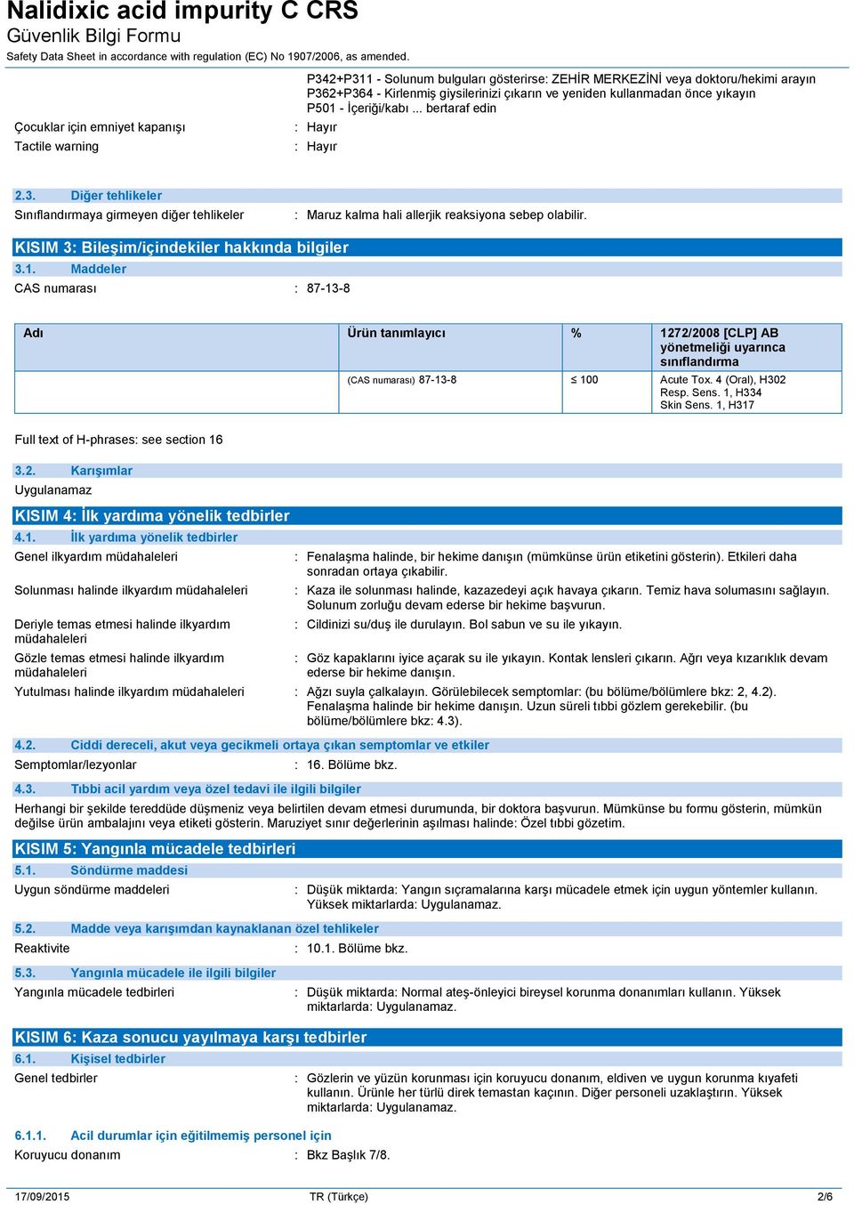 KISIM 3: Bileşim/içindekiler hakkında bilgiler 3.1. Maddeler CAS numarası : 87-13-8 Adı Ürün tanımlayıcı % 1272/2008 [CLP] AB yönetmeliği uyarınca sınıflandırma (CAS numarası) 87-13-8 100 Acute Tox.