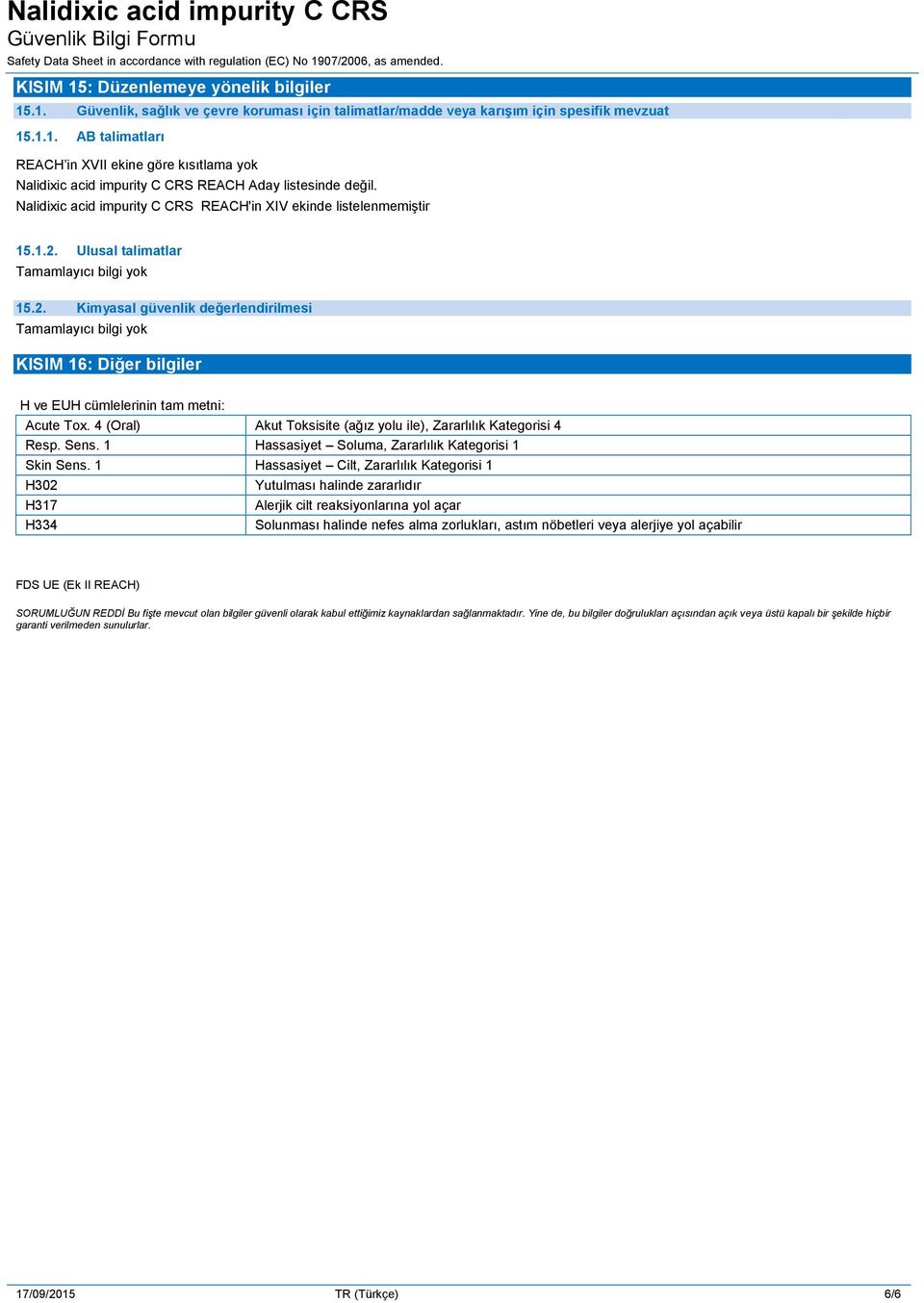 4 (Oral) Akut Toksisite (ağız yolu ile), Zararlılık Kategorisi 4 Resp. Sens. 1 Hassasiyet Soluma, Zararlılık Kategorisi 1 Skin Sens.