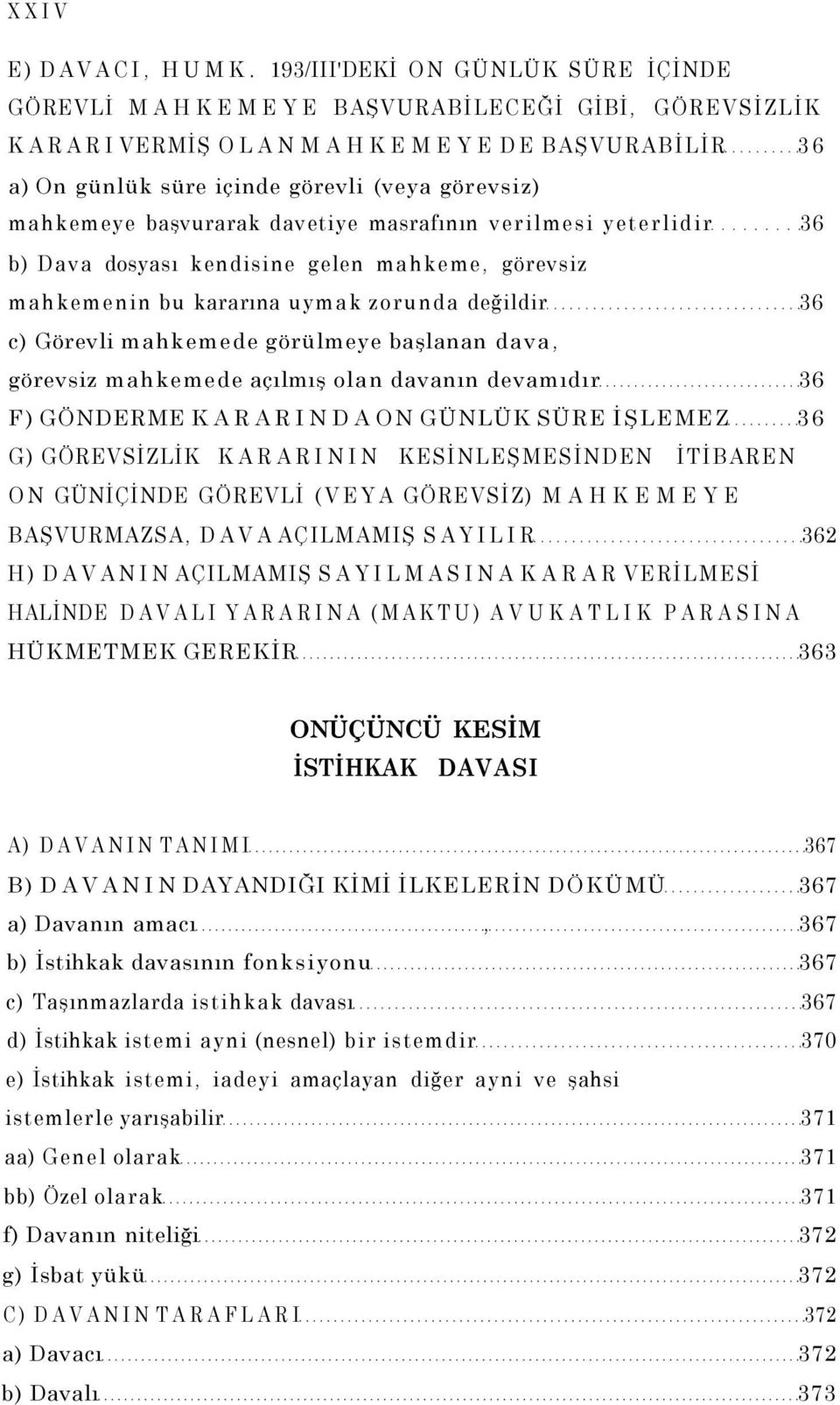 başvurarak davetiye masrafının verilmesi yeterlidir 36 b) Dava dosyası kendisine gelen mahkeme, görevsiz mahkemenin bu kararına uymak zorunda değildir 36 c) Görevli mahkemede görülmeye başlanan dava,