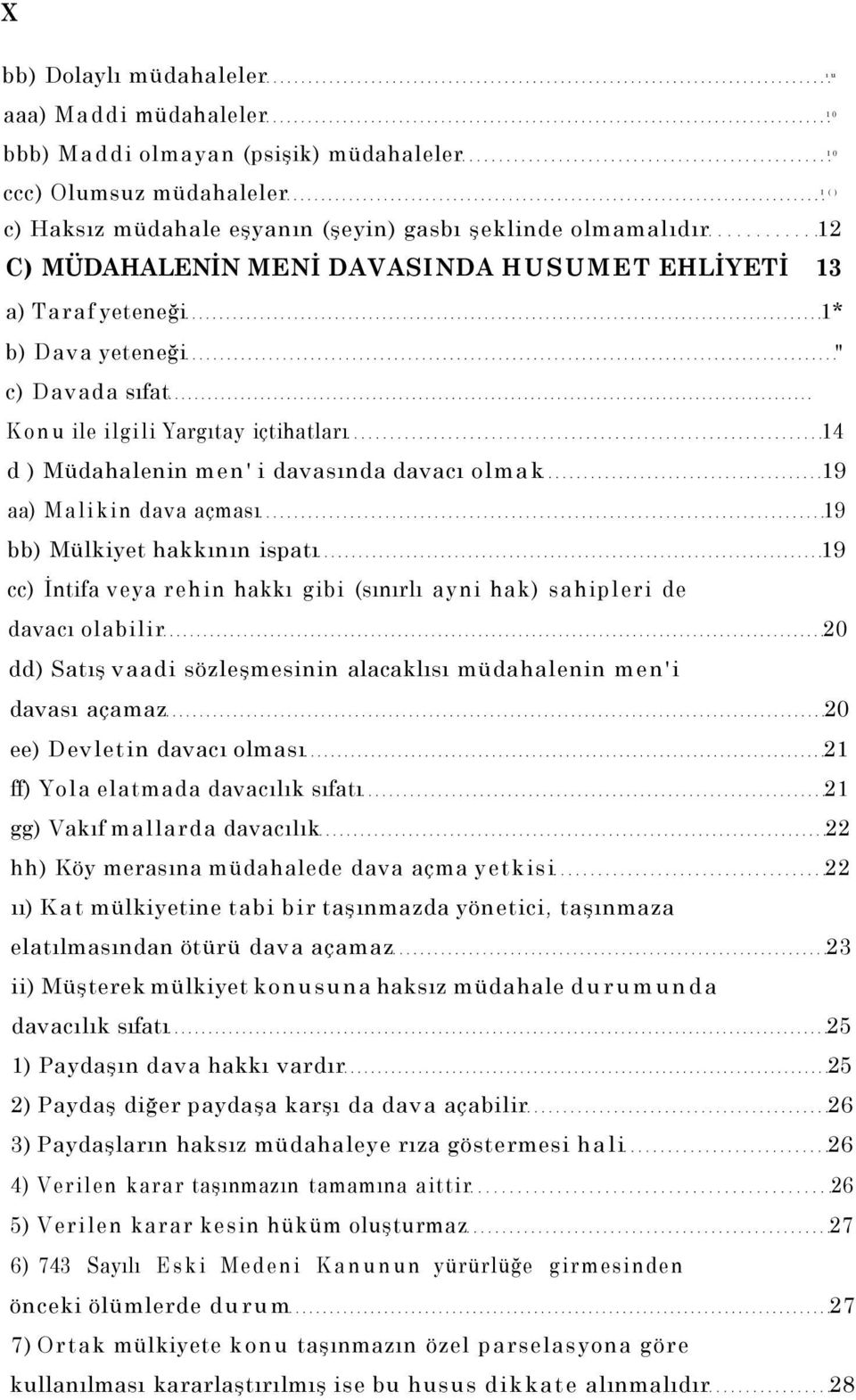 Malikin dava açması 19 bb) Mülkiyet hakkının ispatı 19 cc) İntifa veya rehin hakkı gibi (sınırlı ayni hak) sahipleri de davacı olabilir 20 dd) Satış vaadi sözleşmesinin alacaklısı müdahalenin men'i