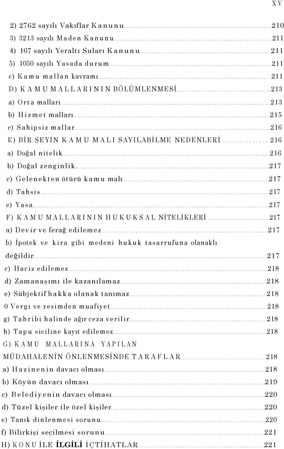 217 c) Gelenekten ötürü kamu malı 217 d) Tahsis 217 e) Yasa 217 F) KAMU MALLARININ HUKUKSAL NİTELİKLERİ 217 a) Devir ve ferağ edilemez 217 b) İpotek ve kira gibi medeni hukuk tasarrufuna olanaklı