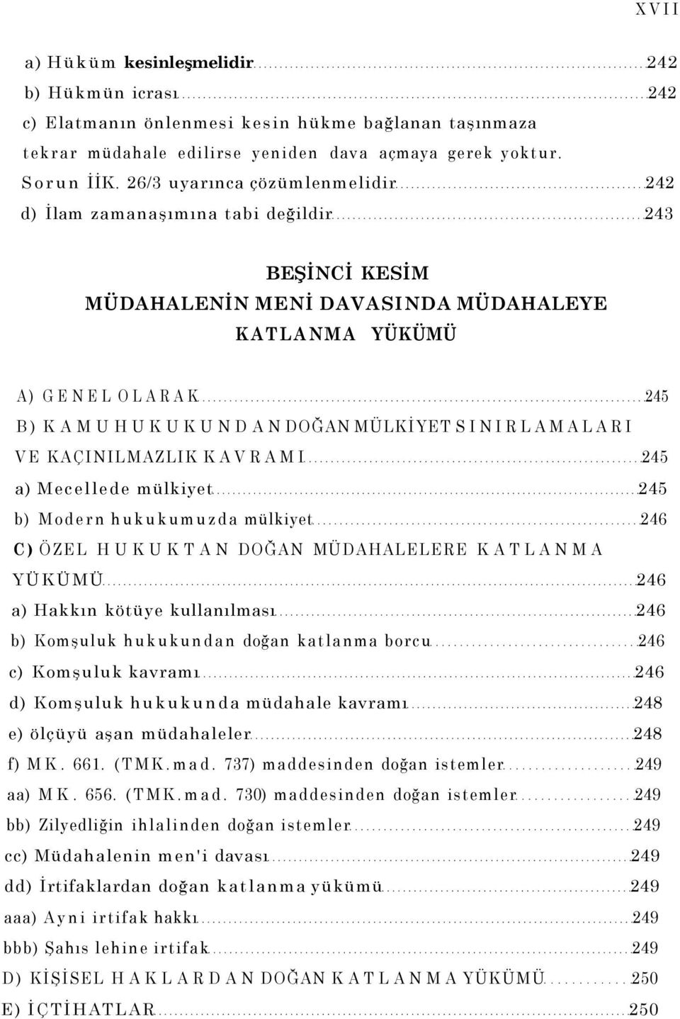 SINIRLAMALARI VE KAÇINILMAZLIK KAVRAMI 245 a) Mecellede mülkiyet 245 b) Modern hukukumuzda mülkiyet 246 C) ÖZEL HUKUKTAN DOĞAN MÜDAHALELERE KATLANMA YÜKÜMÜ 246 a) Hakkın kötüye kullanılması 246 b)