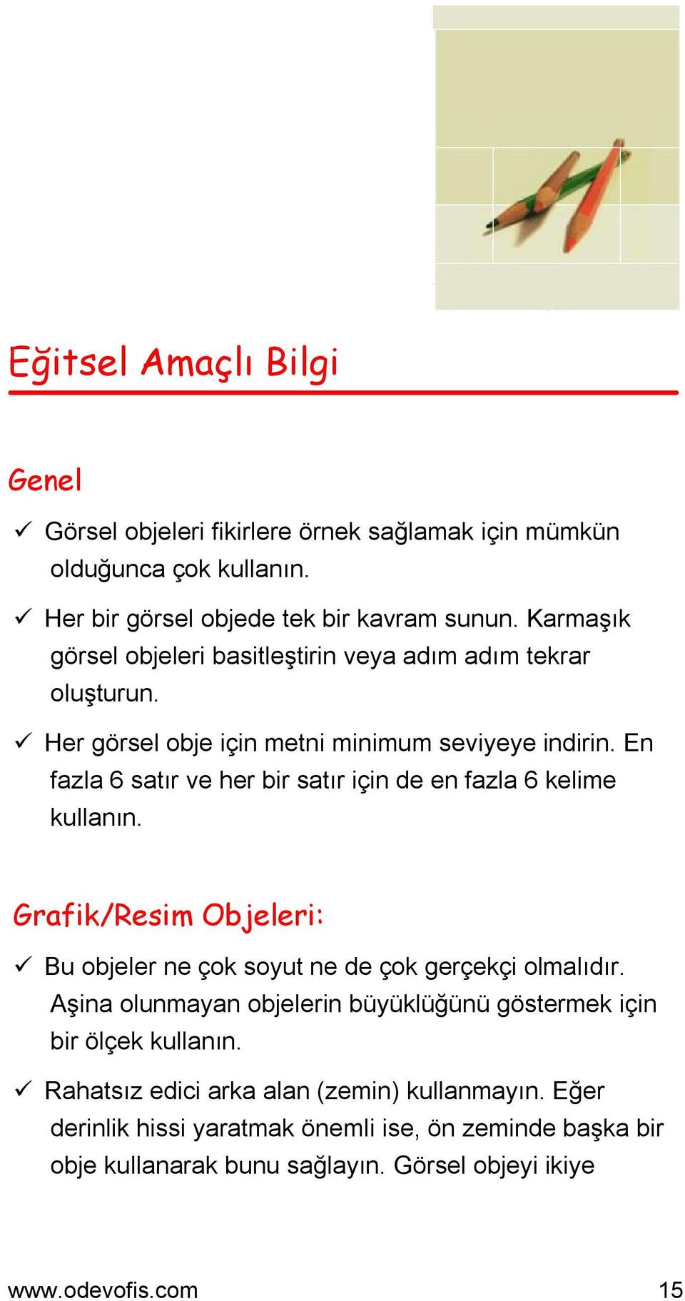 En fazla 6 satır ve her bir satır için de en fazla 6 kelime kullanın. Grafik/Resim Objeleri: Bu objeler ne çok soyut ne de çok gerçekçi olmalıdır.