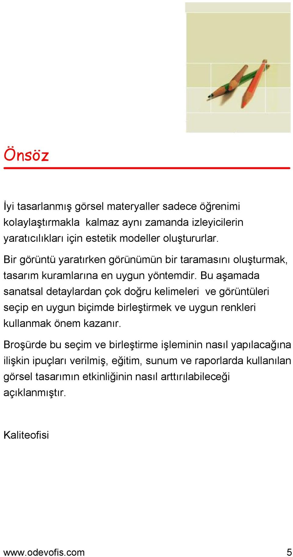 Bu aşamada sanatsal detaylardan çok doğru kelimeleri ve görüntüleri seçip en uygun biçimde birleştirmek ve uygun renkleri kullanmak önem kazanır.