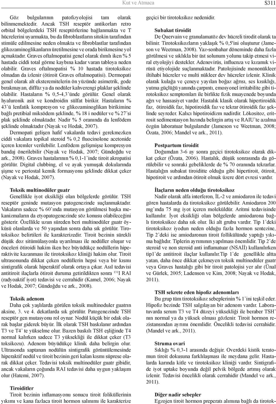 fibroblastlar tarafından glikozaminoglikanların üretilmesine ve orada birikmesine yol açmaktadır.