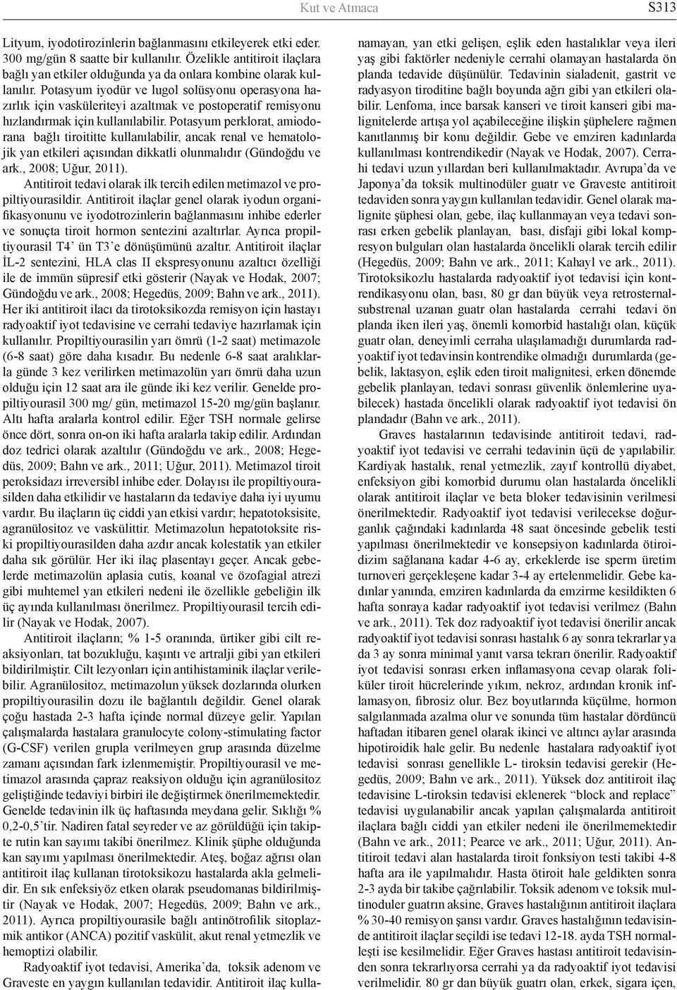 Potasyum iyodür ve lugol solüsyonu operasyona hazırlık için vasküleriteyi azaltmak ve postoperatif remisyonu hızlandırmak için kullanılabilir.