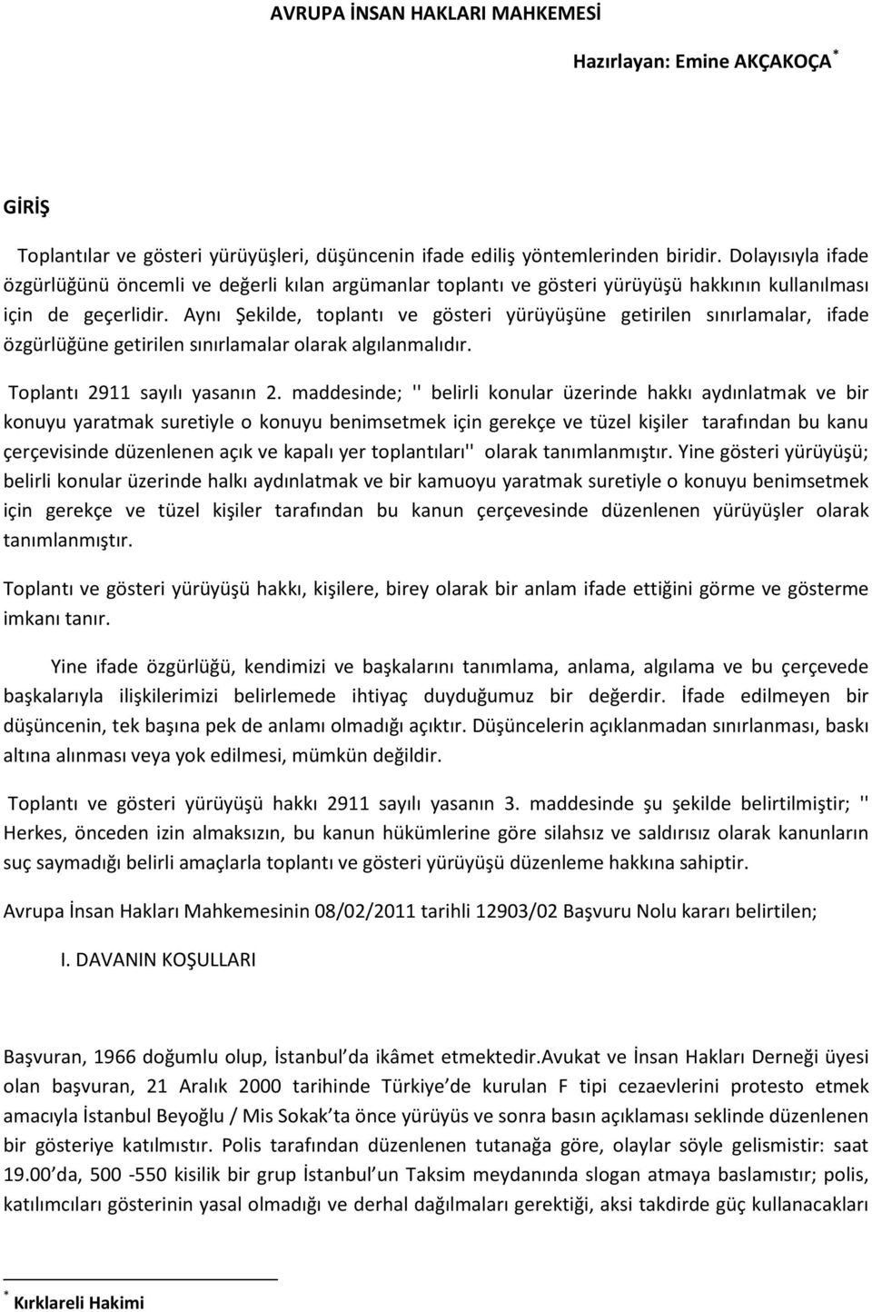 Aynı Şekilde, toplantı ve gösteri yürüyüşüne getirilen sınırlamalar, ifade özgürlüğüne getirilen sınırlamalar olarak algılanmalıdır. Toplantı 2911 sayılı yasanın 2.