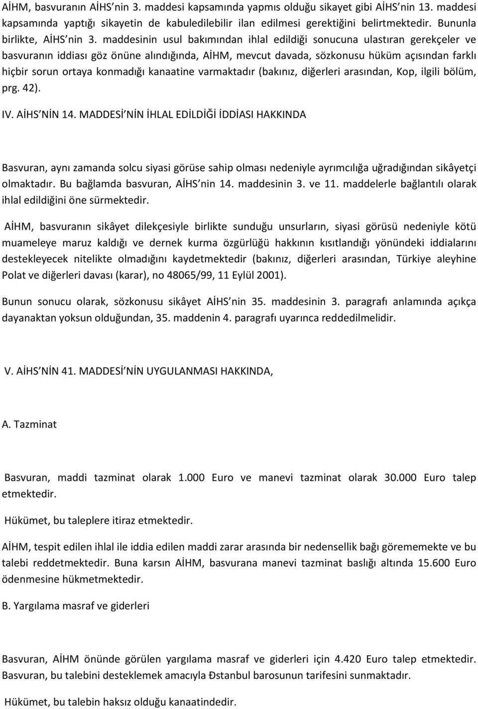 maddesinin usul bakımından ihlal edildiği sonucuna ulastıran gerekçeler ve basvuranın iddiası göz önüne alındığında, AİHM, mevcut davada, sözkonusu hüküm açısından farklı hiçbir sorun ortaya