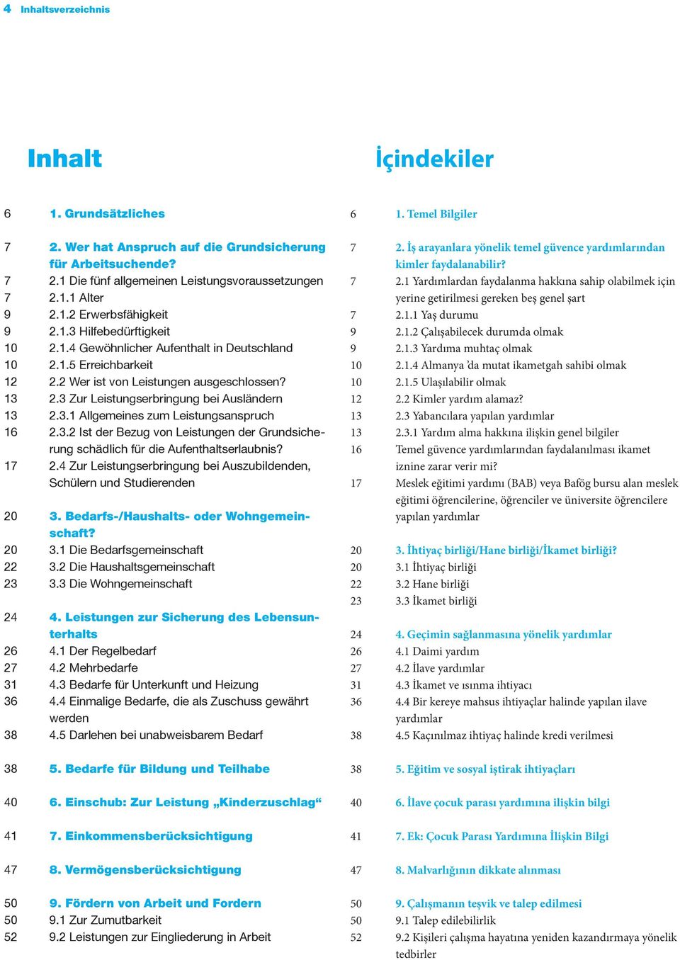 3.2 Ist der Bezug von Leistungen der Grundsiche - rung schädlich für die Aufenthaltserlaubnis? 17 2.4 Zur Leistungserbringung bei Auszubildenden, Schülern und Studierenden 20 3.