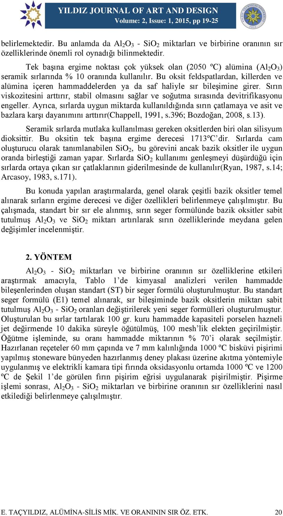 Bu oksit feldspatlardan, killerden ve alümina içeren hammaddelerden ya da saf haliyle sır bileşimine girer.