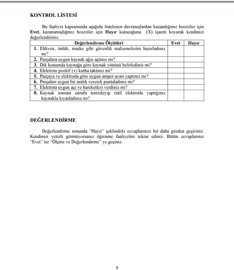 Dik konumda kaynağa göre kaynak yönünü belirlediniz mi? 4. Elektrotu pozitif (+) kutba taktınız mı? 5. Parçaya ve elektroda göre uygun amper ayarı yaptınız mı? 6.