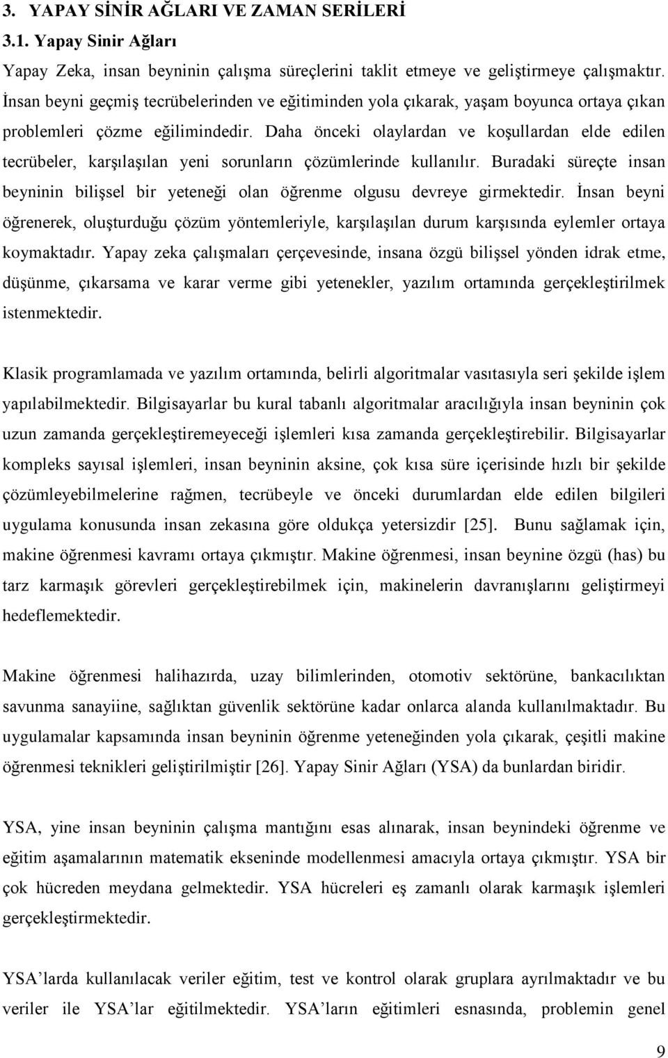 Daha önceki olaylardan ve koşullardan elde edilen tecrübeler, karşılaşılan yeni sorunların çözümlerinde kullanılır.