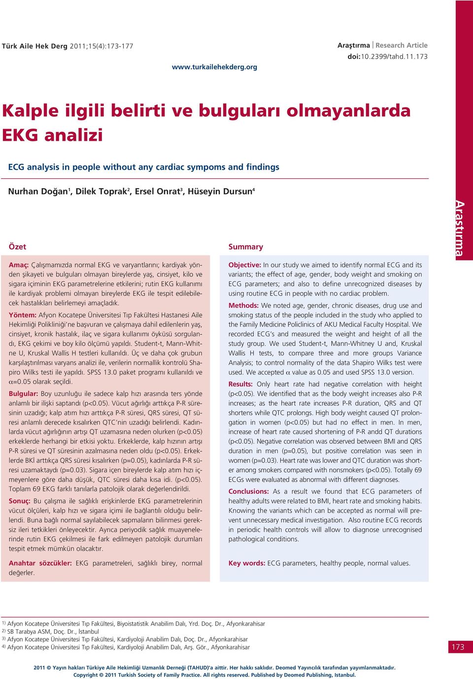 173 Kalple ilgili belirti ve bulgular olmayanlarda EKG analizi ECG analysis in people without any cardiac sympoms and findings Nurhan Do an 1, Dilek Toprak 2, Ersel Onrat 3, Hüseyin Dursun 4 Özet