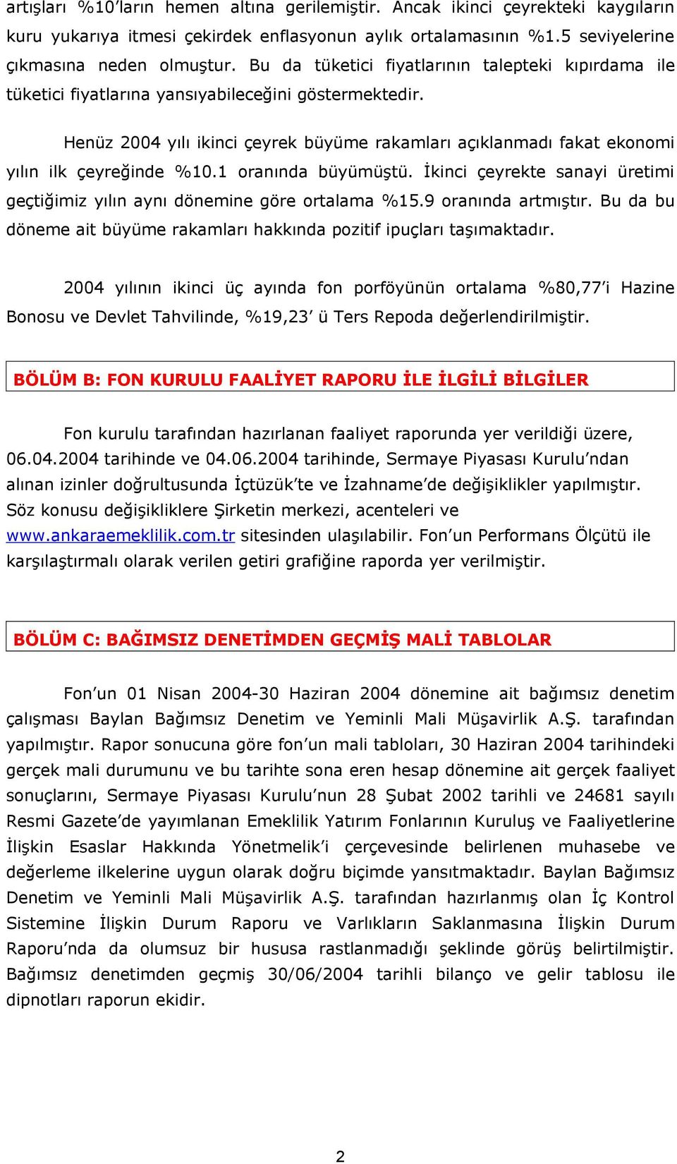 Henüz 2004 yılı ikinci çeyrek büyüme rakamları açıklanmadı fakat ekonomi yılın ilk çeyreğinde %10.1 oranında büyümüştü. İkinci çeyrekte sanayi üretimi geçtiğimiz yılın aynı dönemine göre ortalama %15.