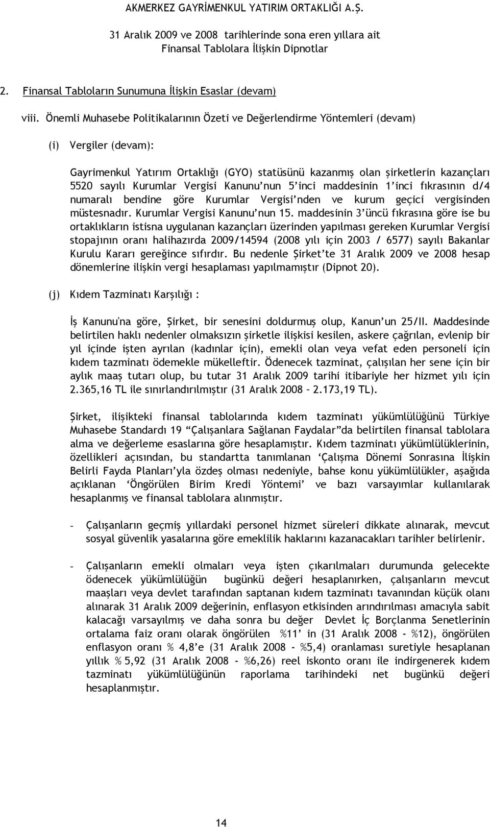 Vergisi Kanunu nun 5 inci maddesinin 1 inci fıkrasının d/4 numaralı bendine göre Kurumlar Vergisi nden ve kurum geçici vergisinden müstesnadır. Kurumlar Vergisi Kanunu nun 15.