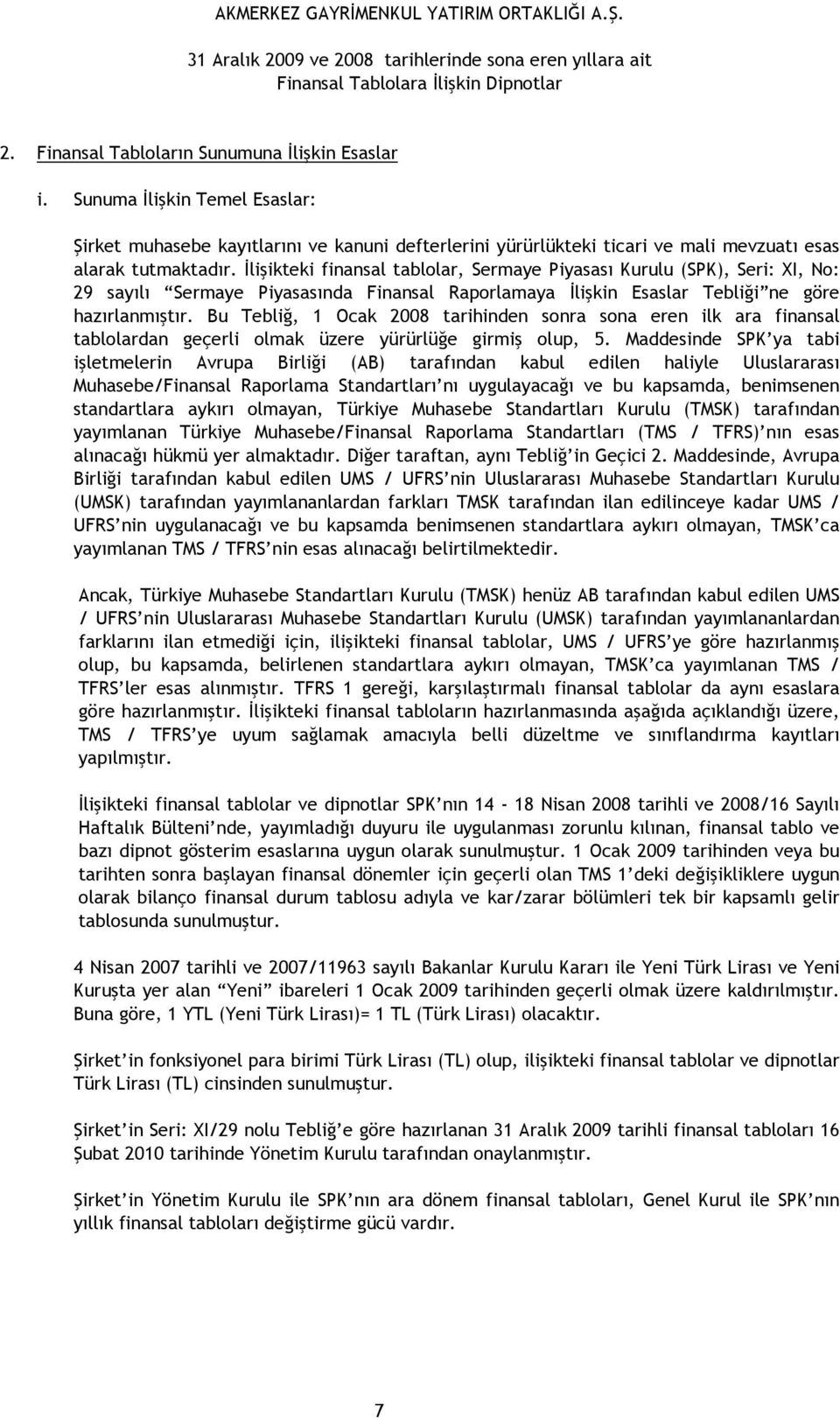 Bu Tebliğ, 1 Ocak 2008 tarihinden sonra sona eren ilk ara finansal tablolardan geçerli olmak üzere yürürlüğe girmiş olup, 5.