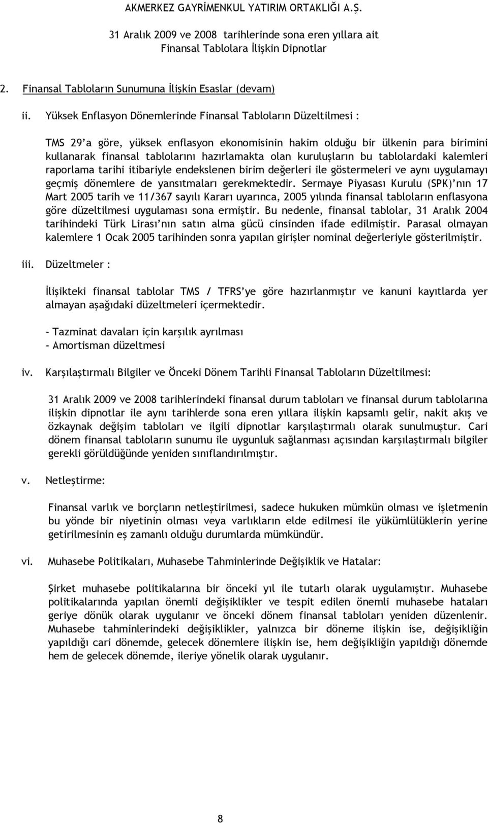 kuruluşların bu tablolardaki kalemleri raporlama tarihi itibariyle endekslenen birim değerleri ile göstermeleri ve aynı uygulamayı geçmiş dönemlere de yansıtmaları gerekmektedir.