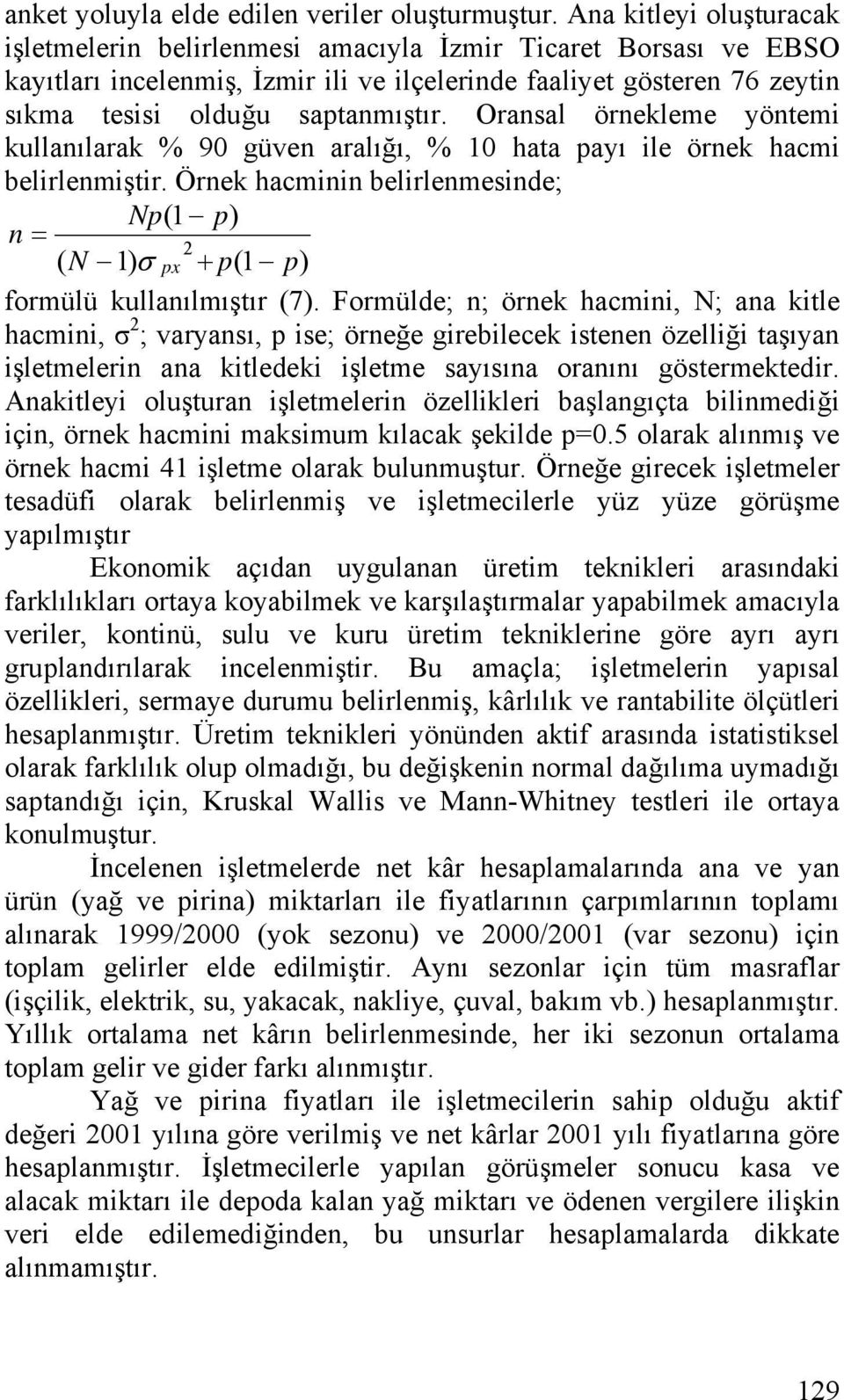 Oransal örnekleme yöntemi kullanılarak % 90 güven aralığı, % 10 hata payı ile örnek hacmi belirlenmiştir. Örnek hacminin belirlenmesinde; Np(1 p) n = 2 ( N 1) σ px + p(1 p) formülü kullanılmıştır (7).