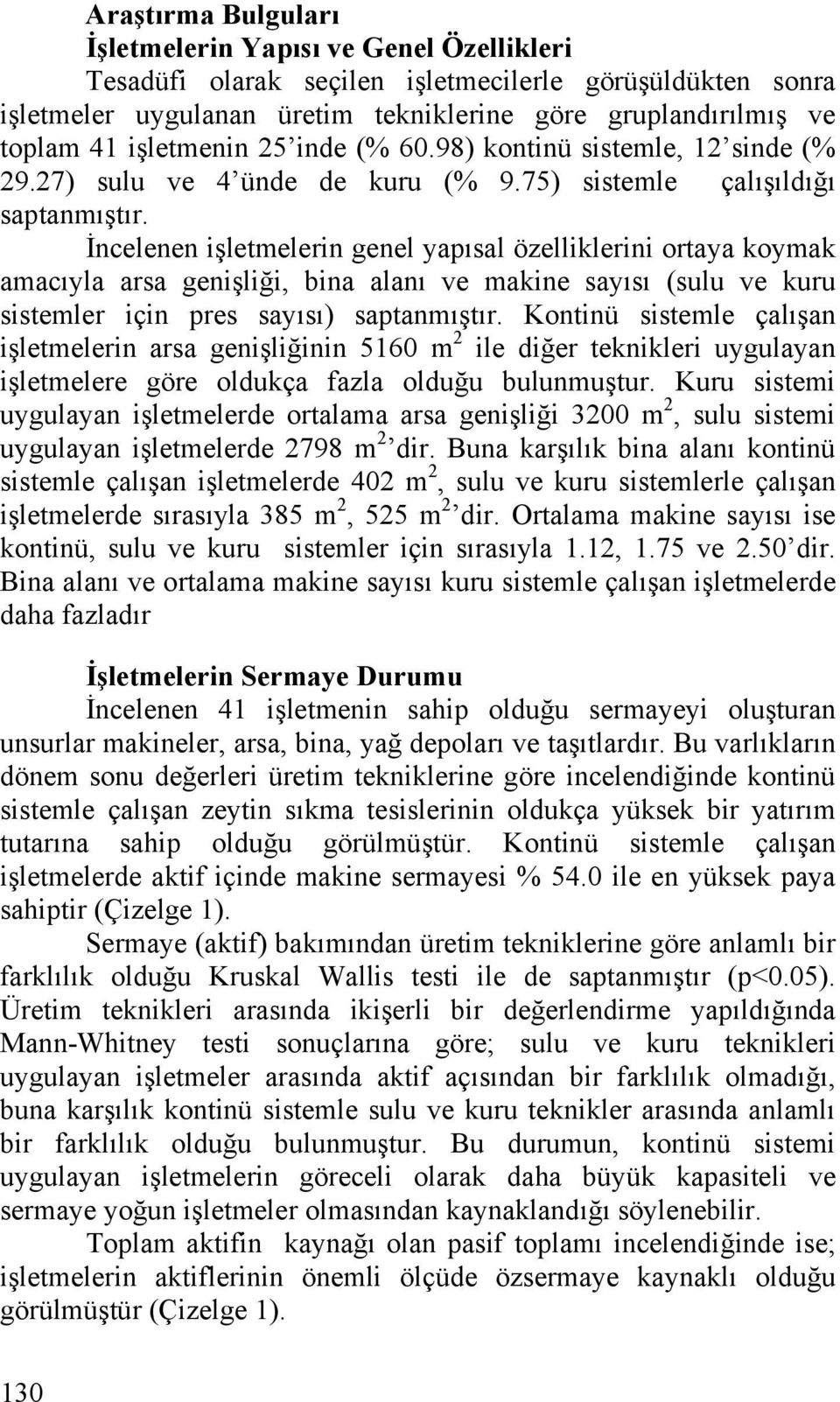 İncelenen işletmelerin genel yapısal özelliklerini ortaya koymak amacıyla arsa genişliği, bina alanı ve makine sayısı (sulu ve kuru sistemler için pres sayısı) saptanmıştır.