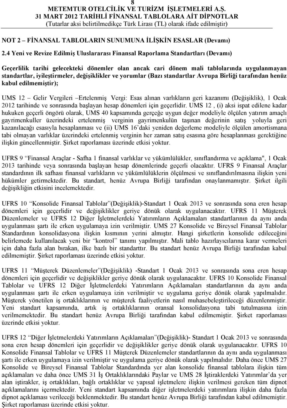 değişiklikler ve yorumlar (Bazı standartlar Avrupa Birliği tarafından henüz kabul edilmemiştir); UMS 12 Gelir Vergileri Ertelenmiş Vergi: Esas alınan varlıkların geri kazanımı (Değişiklik), 1 Ocak