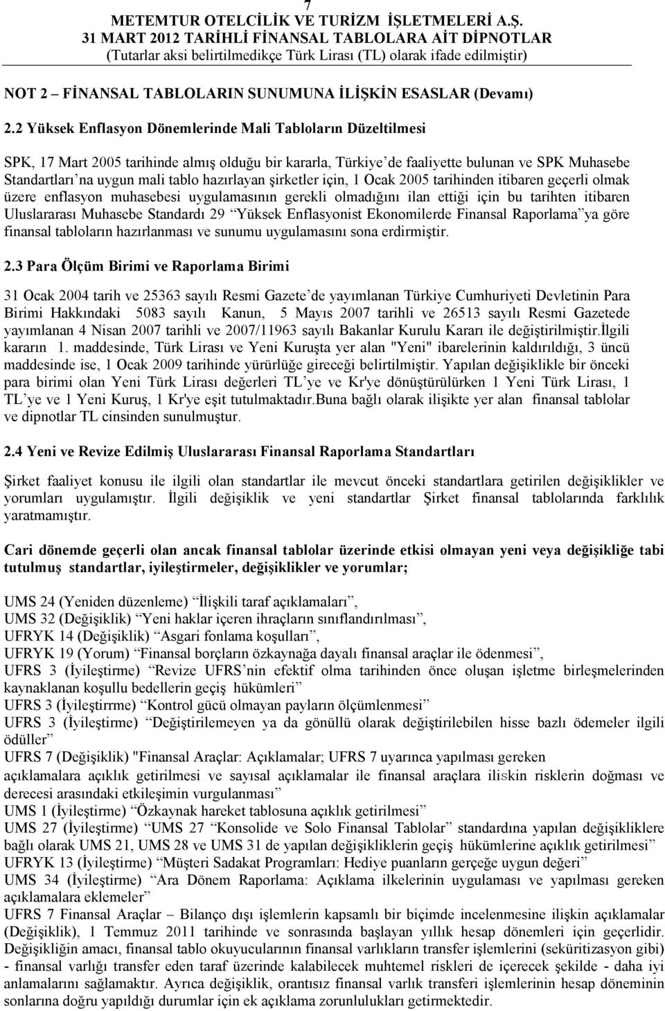 hazırlayan şirketler için, 1 Ocak 2005 tarihinden itibaren geçerli olmak üzere enflasyon muhasebesi uygulamasının gerekli olmadığını ilan ettiği için bu tarihten itibaren Uluslararası Muhasebe