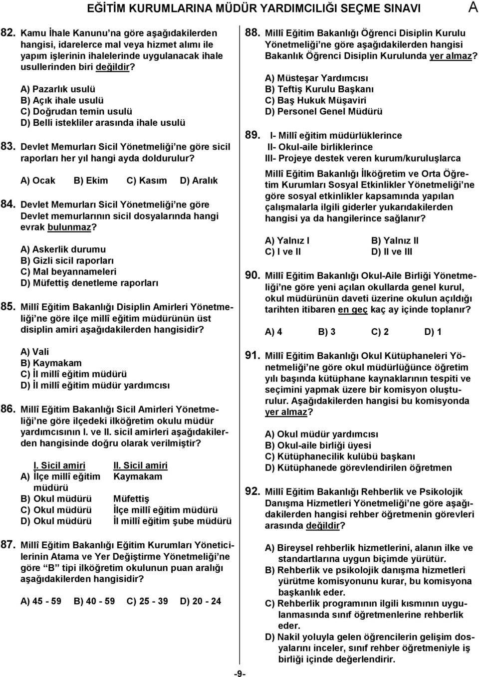 ) Ocak B) Ekim C) Kasm D) ralk 84. Devlet Memurlar Sicil Yönetmelii ne göre Devlet memurlarnn sicil dosyalarnda hangi evrak bulunmaz?