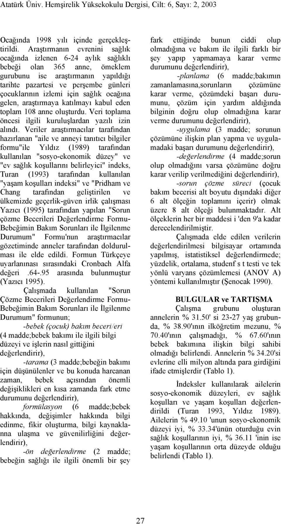 sağlık ocağına gelen, araştırmaya katılmayı kabul eden toplam 108 anne oluşturdu. Veri toplama öncesi ilgili kuruluşlardan yazılı izin alındı.