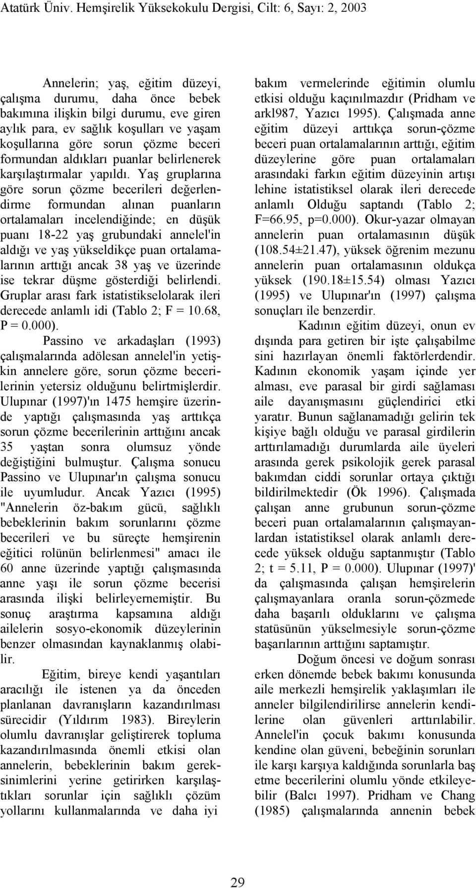 Yaş gruplarına göre sorun çözme becerileri değerlendirme formundan alınan puanların ortalamaları incelendiğinde; en düşük puanı 18-22 yaş grubundaki annelel'in aldığı ve yaş yükseldikçe puan