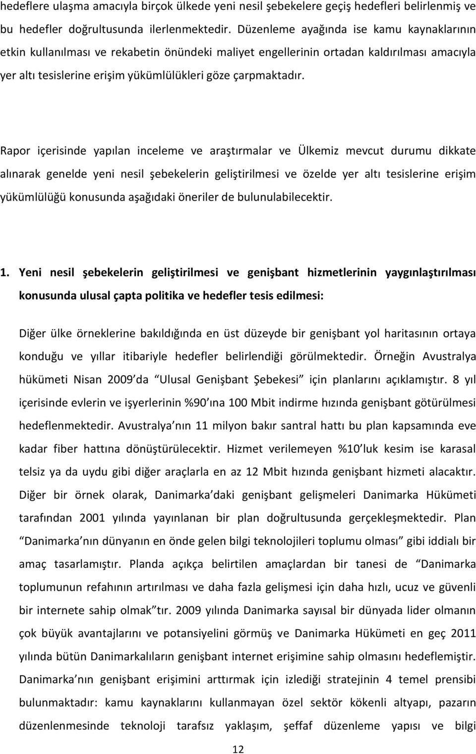 Rapor içerisinde yapılan inceleme ve araştırmalar ve Ülkemiz mevcut durumu dikkate alınarak genelde yeni nesil şebekelerin geliştirilmesi ve özelde yer altı tesislerine erişim yükümlülüğü konusunda