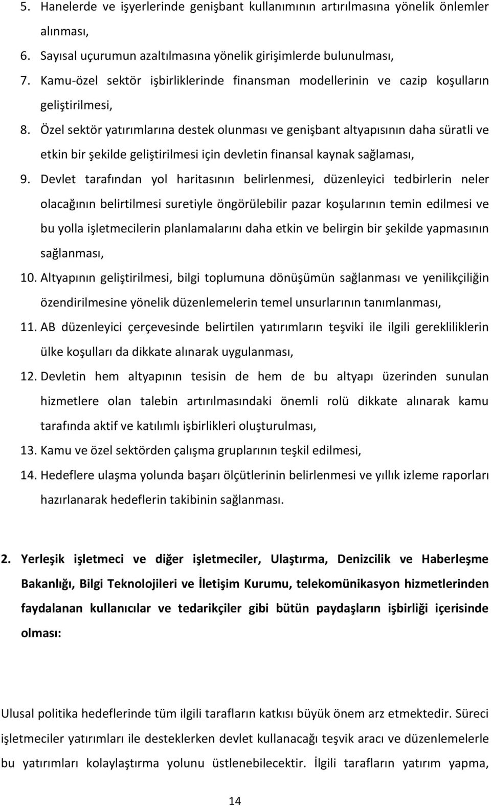 Özel sektör yatırımlarına destek olunması ve genişbant altyapısının daha süratli ve etkin bir şekilde geliştirilmesi için devletin finansal kaynak sağlaması, 9.