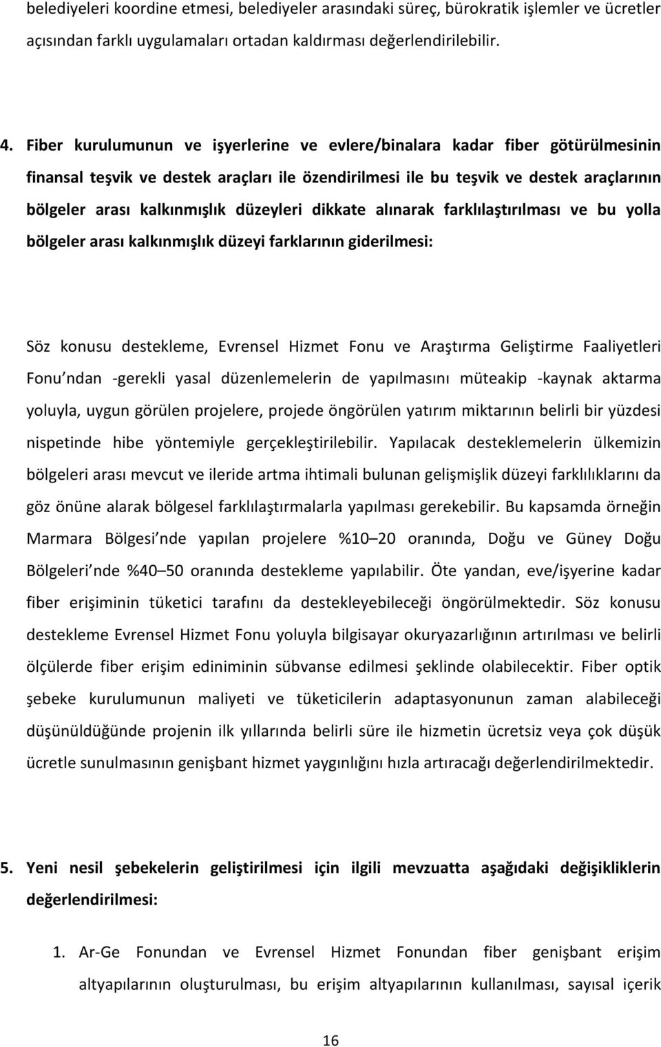 düzeyleri dikkate alınarak farklılaştırılması ve bu yolla bölgeler arası kalkınmışlık düzeyi farklarının giderilmesi: Söz konusu destekleme, Evrensel Hizmet Fonu ve Araştırma Geliştirme Faaliyetleri