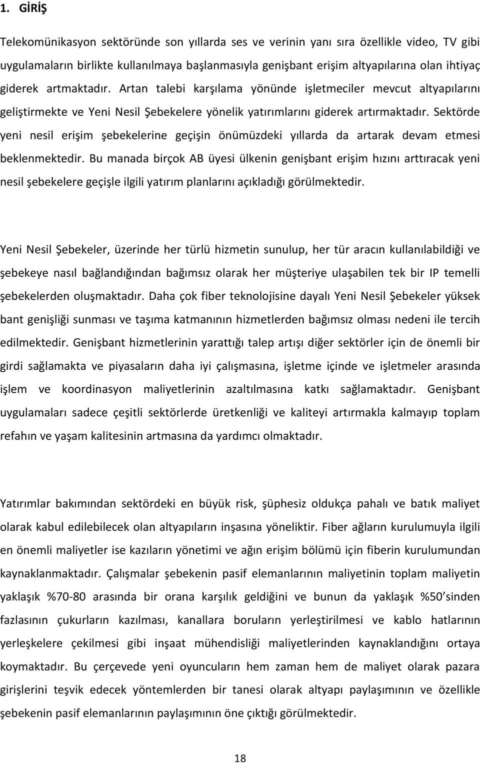 Sektörde yeni nesil erişim şebekelerine geçişin önümüzdeki yıllarda da artarak devam etmesi beklenmektedir.