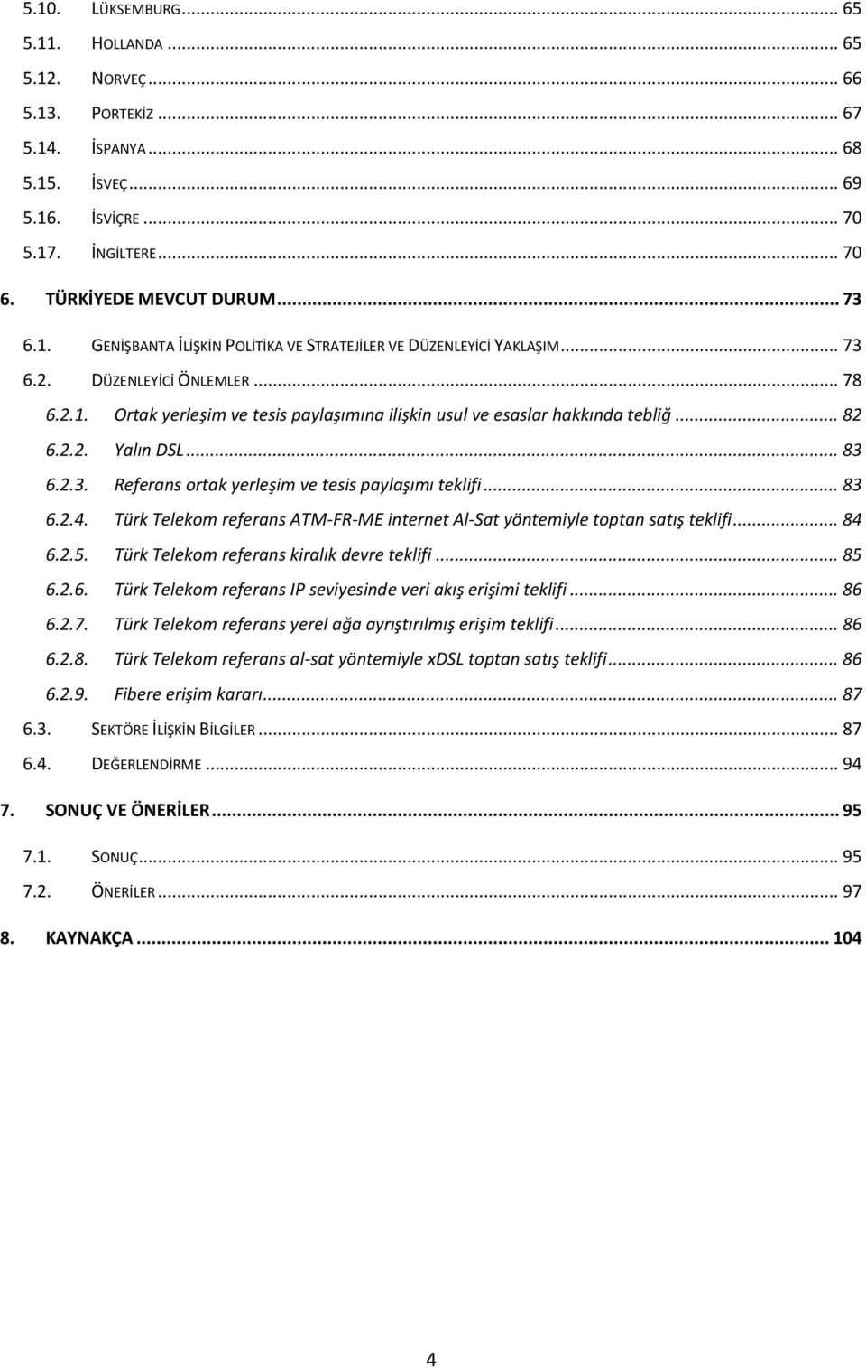 .. 83 6.2.4. Türk Telekom referans ATM-FR-ME internet Al-Sat yöntemiyle toptan satış teklifi... 84 6.2.5. Türk Telekom referans kiralık devre teklifi... 85 6.2.6. Türk Telekom referans IP seviyesinde veri akış erişimi teklifi.