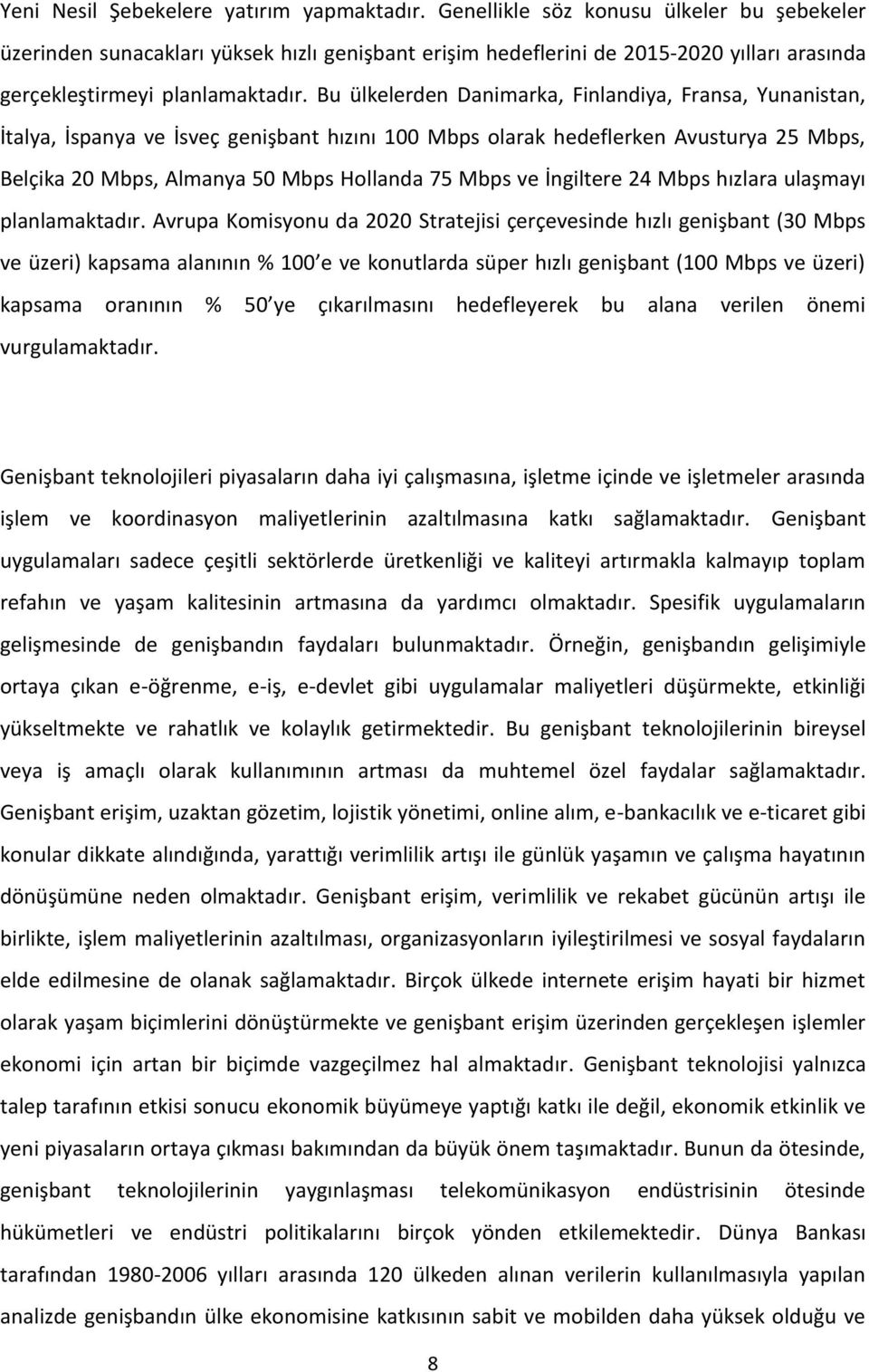 Bu ülkelerden Danimarka, Finlandiya, Fransa, Yunanistan, İtalya, İspanya ve İsveç genişbant hızını 100 Mbps olarak hedeflerken Avusturya 25 Mbps, Belçika 20 Mbps, Almanya 50 Mbps Hollanda 75 Mbps ve