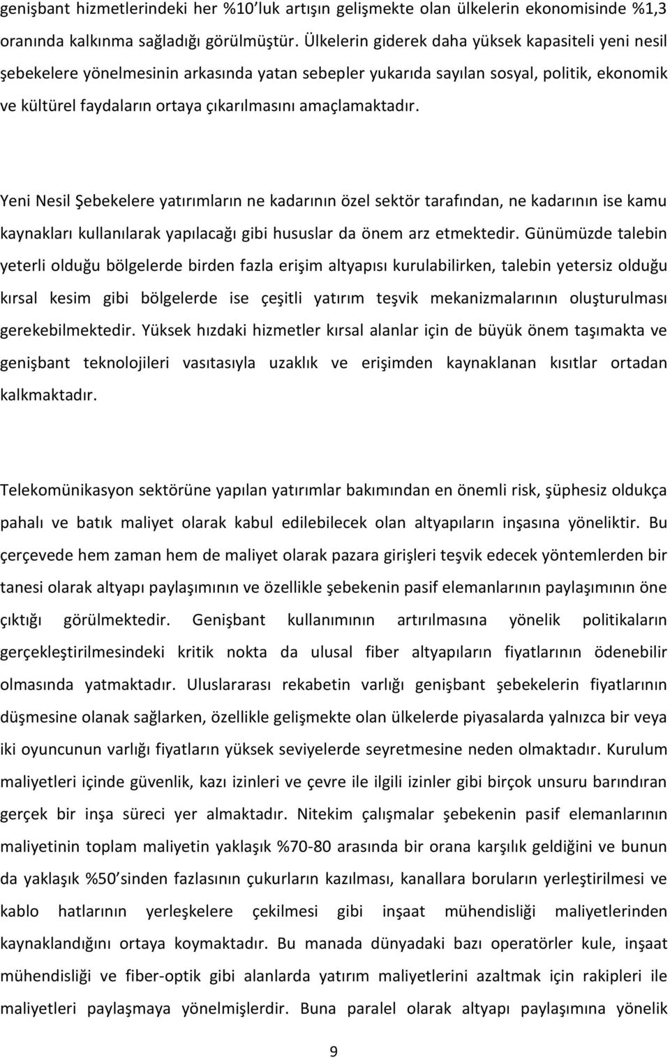 amaçlamaktadır. Yeni Nesil Şebekelere yatırımların ne kadarının özel sektör tarafından, ne kadarının ise kamu kaynakları kullanılarak yapılacağı gibi hususlar da önem arz etmektedir.