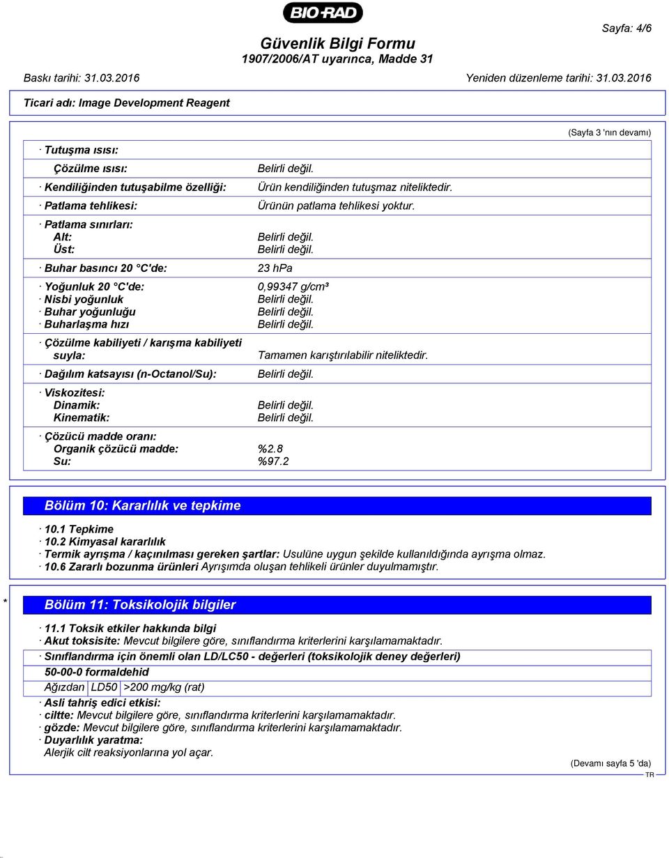 katsayısı (n-octanol/su): Viskozitesi: Dinamik: Kinematik: Tamamen karıştırılabilir niteliktedir. Çözücü madde oranı: Organik çözücü madde: %2.8 Su: %97.