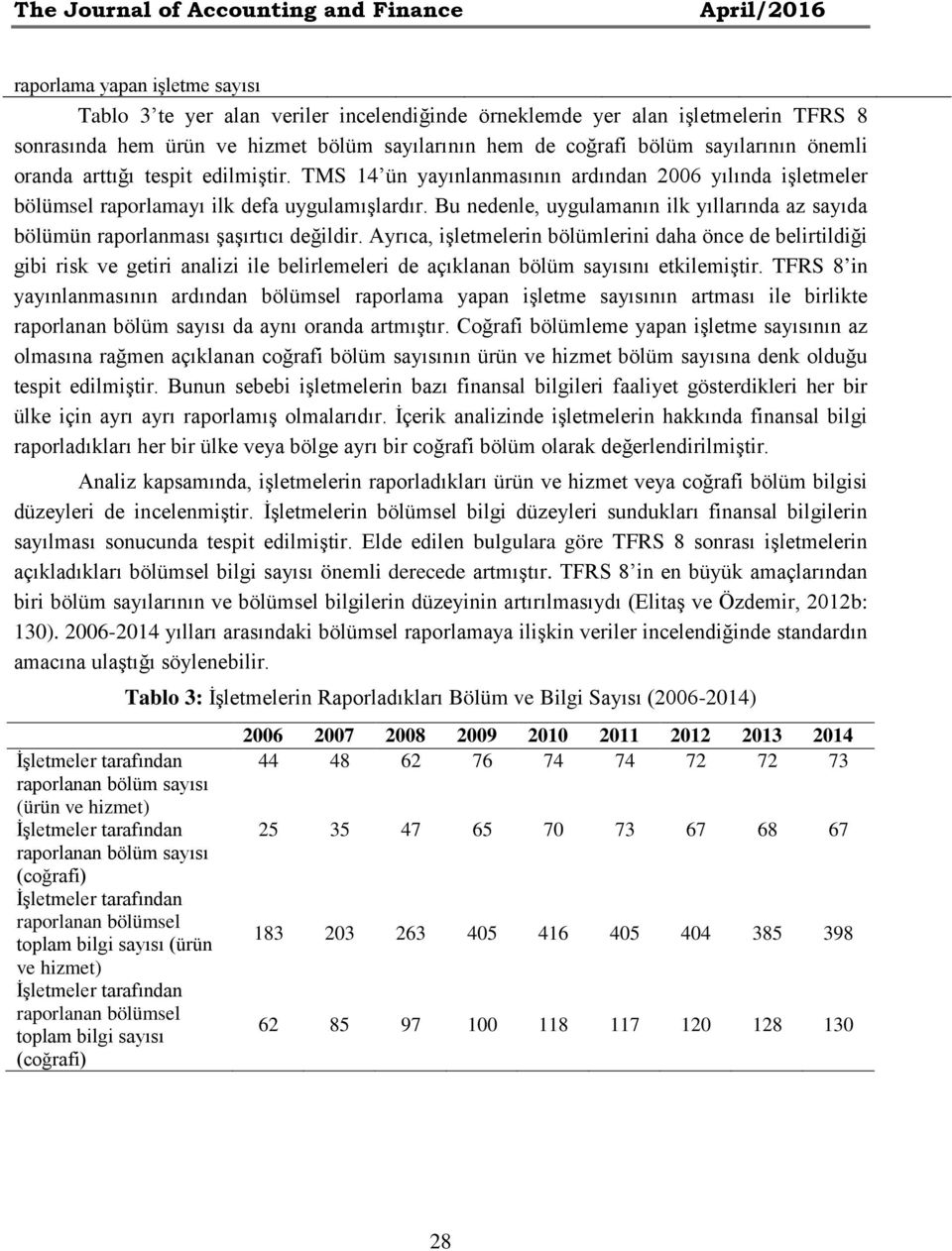 Bu nedenle, uygulamanın ilk yıllarında az sayıda bölümün raporlanması şaşırtıcı değildir.