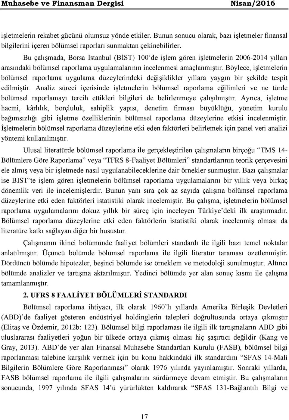 Bu çalışmada, Borsa İstanbul (BİST) 100 de işlem gören işletmelerin 2006-2014 yılları arasındaki bölümsel raporlama uygulamalarının incelenmesi amaçlanmıştır.