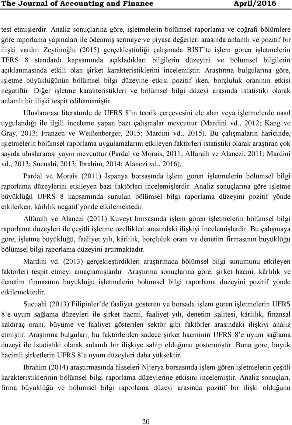 Zeytinoğlu (2015) gerçekleştirdiği çalışmada BİST te işlem gören işletmelerin TFRS 8 standardı kapsamında açıkladıkları bilgilerin düzeyini ve bölümsel bilgilerin açıklanmasında etkili olan şirket