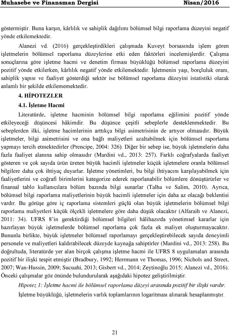 Çalışma sonuçlarına göre işletme hacmi ve denetim firması büyüklüğü bölümsel raporlama düzeyini pozitif yönde etkilerken, kârlılık negatif yönde etkilemektedir.