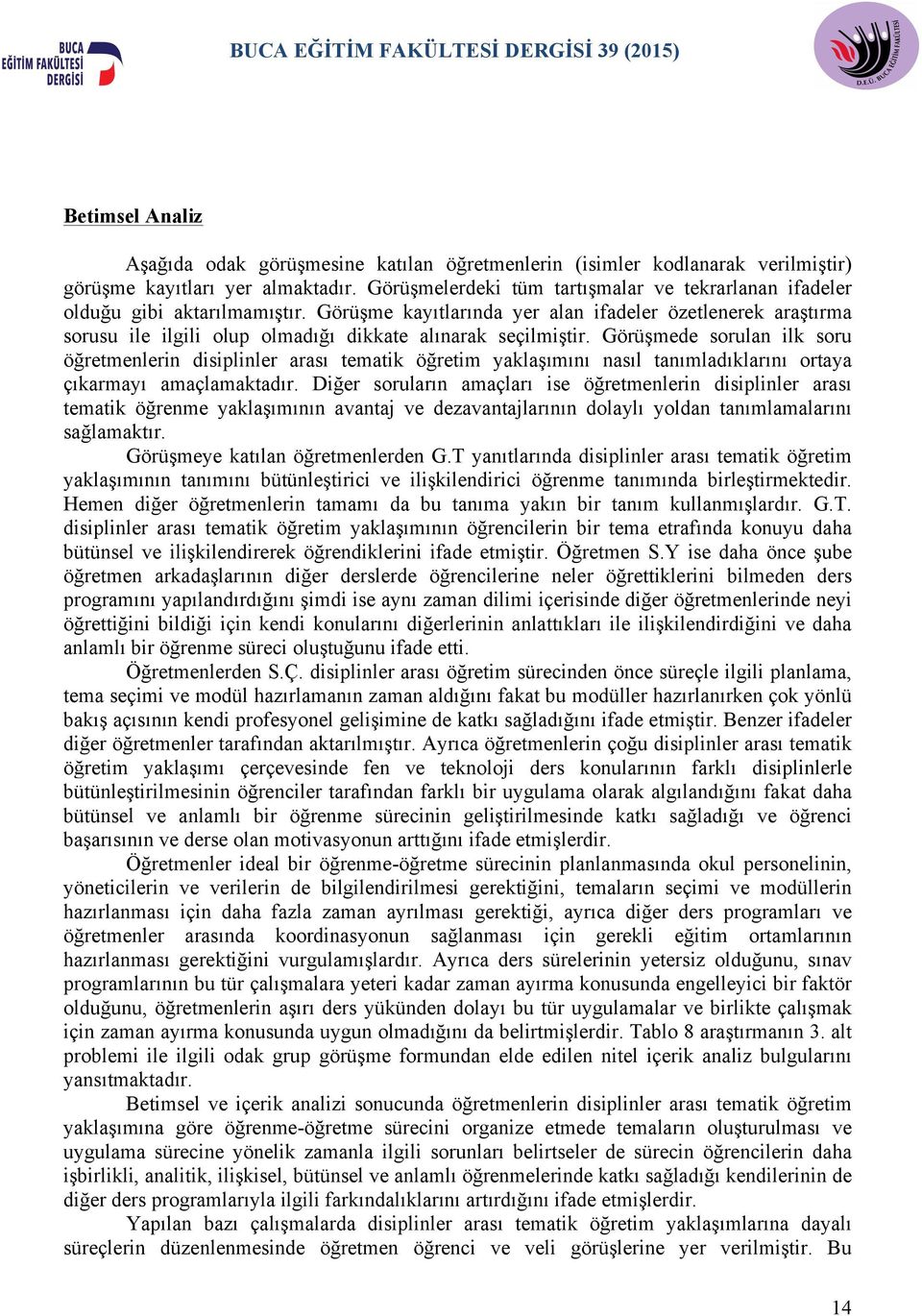 Görüşme kayıtlarında yer alan ifadeler özetlenerek araştırma sorusu ile ilgili olup olmadığı dikkate alınarak seçilmiştir.