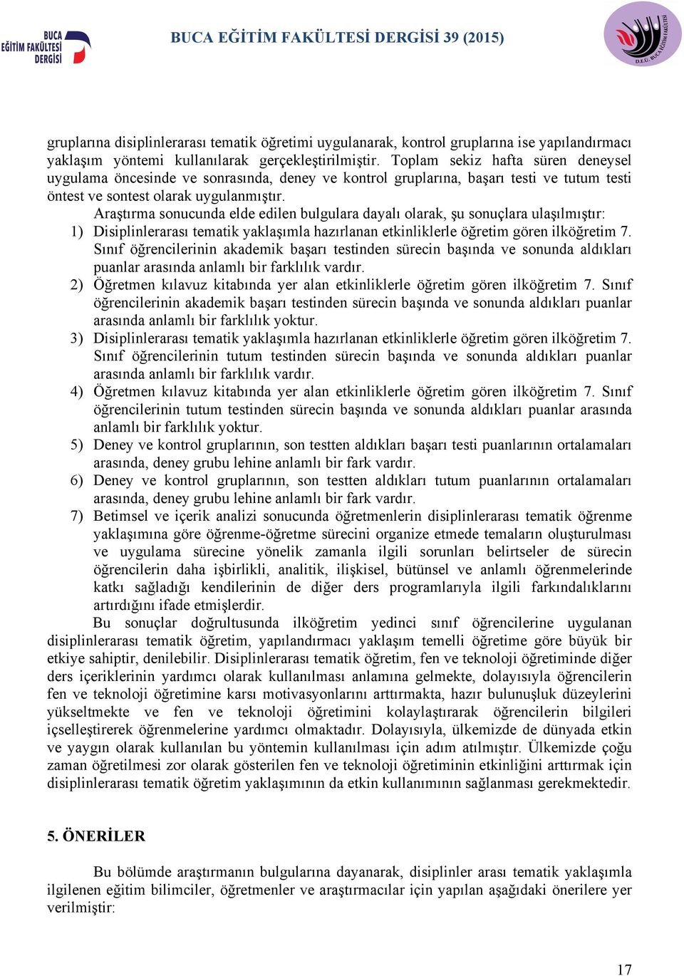 Araştırma sonucunda elde edilen bulgulara dayalı olarak, şu sonuçlara ulaşılmıştır: 1) Disiplinlerarası tematik yaklaşımla hazırlanan etkinliklerle öğretim gören ilköğretim 7.