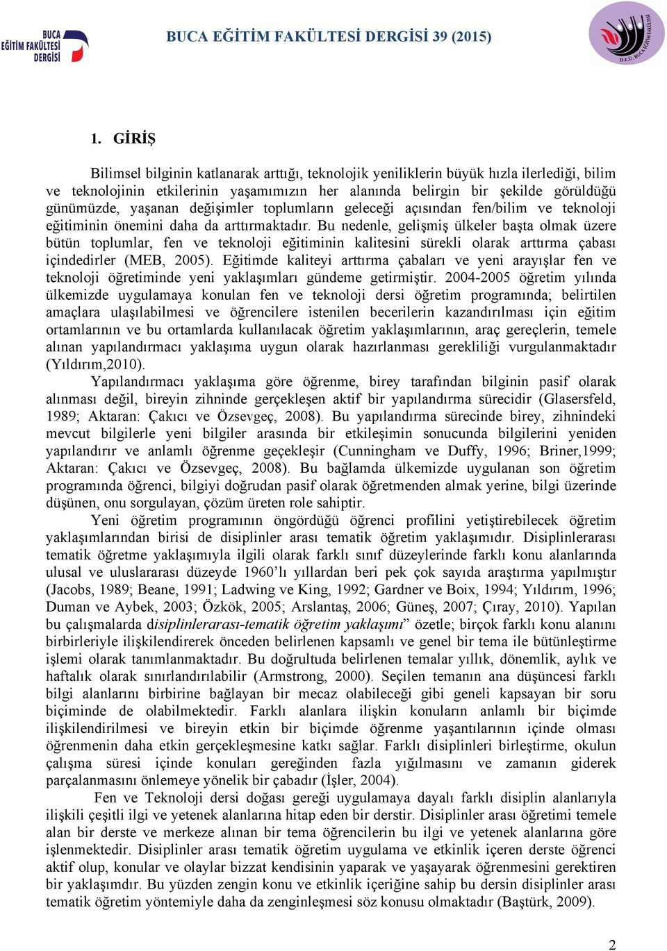 Bu nedenle, gelişmiş ülkeler başta olmak üzere bütün toplumlar, fen ve teknoloji eğitiminin kalitesini sürekli olarak arttırma çabası içindedirler (MEB, 2005).