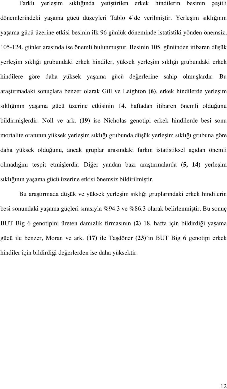 gününden itibaren düşük yerleşim sıklığı grubundaki erkek hindiler, yüksek yerleşim sıklığı grubundaki erkek hindilere göre daha yüksek yaşama gücü değerlerine sahip olmuşlardır.