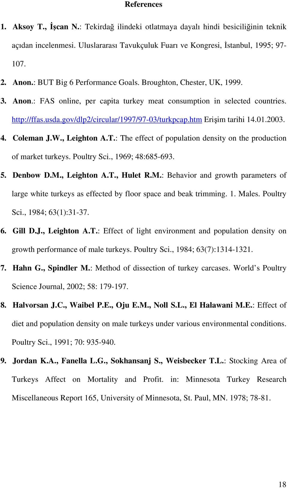 htm Erişim tarihi 14.01.2003. 4. Coleman J.W., Leighton A.T.: The effect of population density on the production of market turkeys. Poultry Sci., 1969; 48:685-693. 5. Denbow D.M., Leighton A.T., Hulet R.