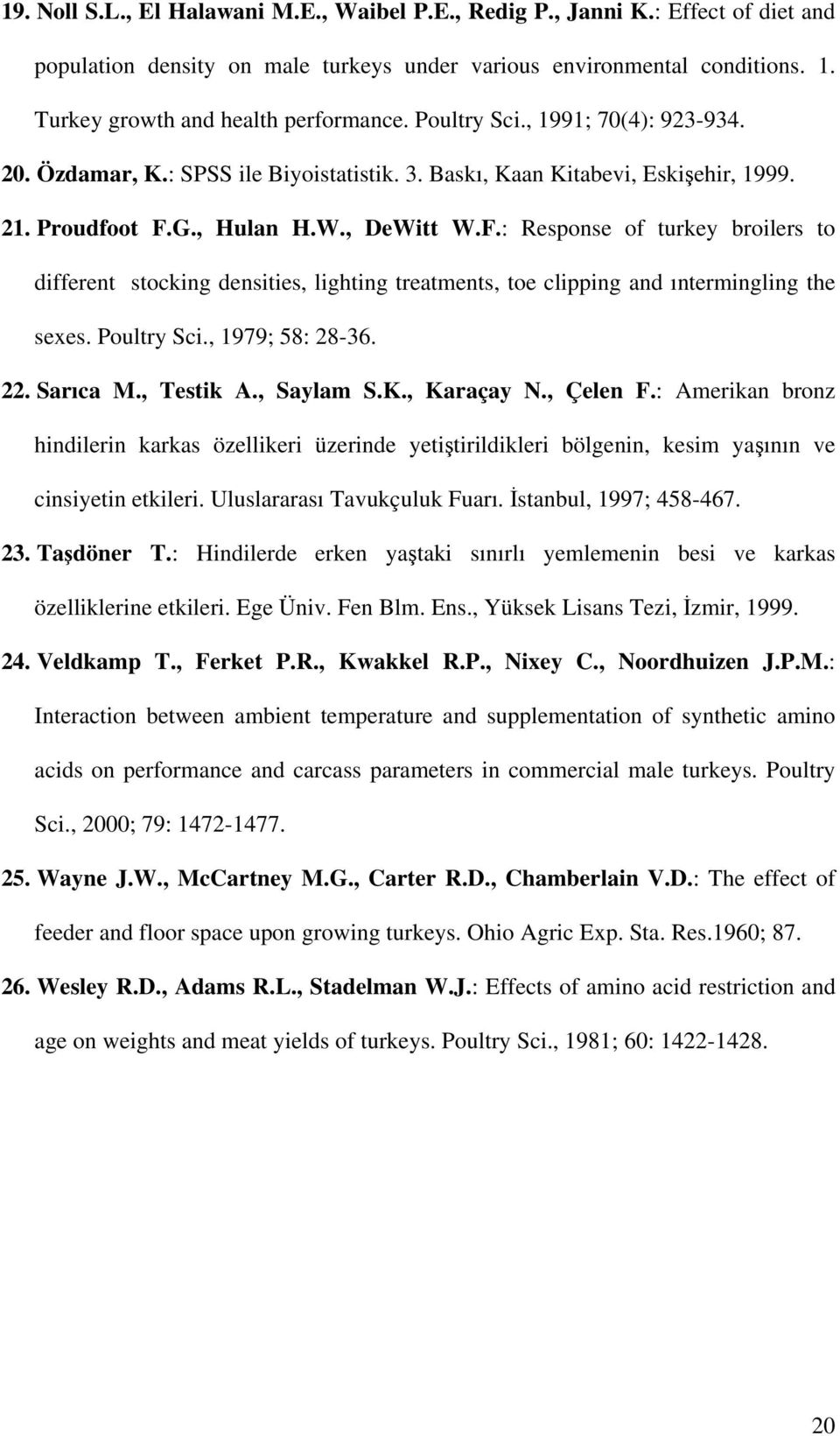 G., Hulan H.W., DeWitt W.F.: Response of turkey broilers to different stocking densities, lighting treatments, toe clipping and ıntermingling the sexes. Poultry Sci., 1979; 58: 28-36. 22. Sarıca M.