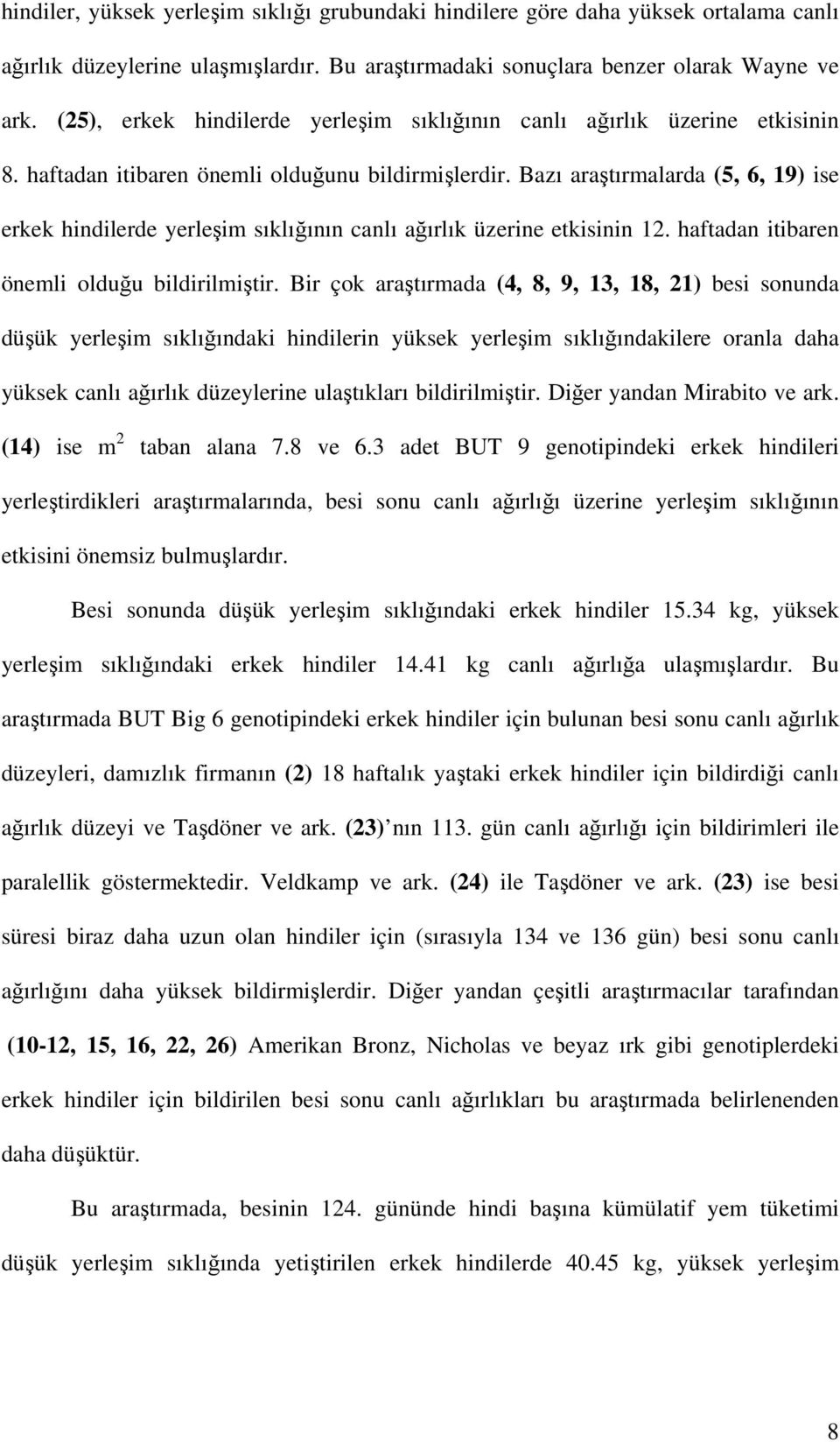 Bazı araştırmalarda (5, 6, 19) ise erkek hindilerde yerleşim sıklığının canlı ağırlık üzerine etkisinin 12. haftadan itibaren önemli olduğu bildirilmiştir.