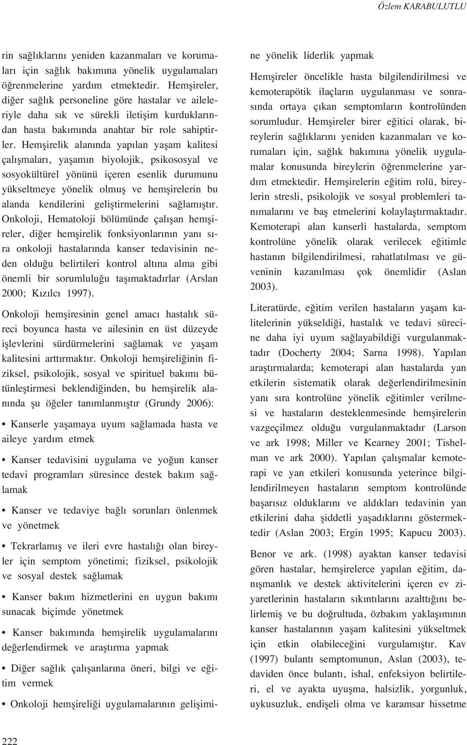 Hemflirelik alan nda yap lan yaflam kalitesi çal flmalar, yaflam n biyolojik, psikososyal ve sosyokültürel yönünü içeren esenlik durumunu yükseltmeye yönelik olmufl ve hemflirelerin bu alanda